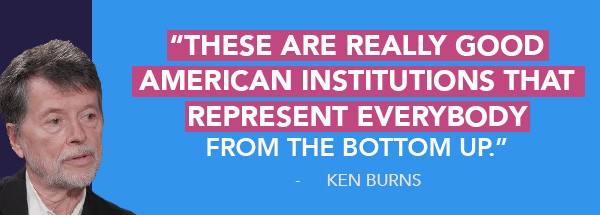 Ken Burns: These are really good american institutions that represent everybody from the bottom up