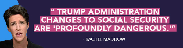 Trump Administration Changes to Social Security are profoundly dangerous