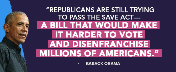 Republicans are still trying to pass the SAVE Act—a bill that would make it harder to vote and disenfranchise millions of Americans - Barack Obama