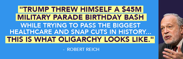 Robert Reich: Trump threw himself a $45M military parade birthday bash while trying to pass the biggest healthcare and snap cuts in history... this is what oligarchy looks like.