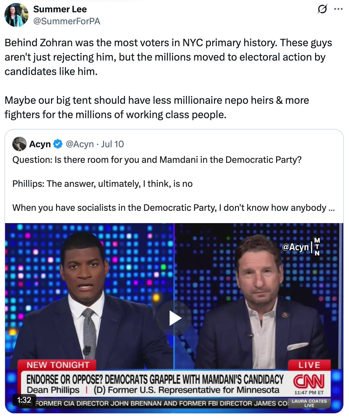 Post from Summer Lee (@SummerForPA) on X. The post reads: 'Behind Zohran was the most voters in NYC primary history. These guys aren't just rejecting him, but the millions moved to electoral action by candidates like him. Maybe our big tent should have less millionaire nepo heirs & more fighters for the millions of working class people.' The post quotes a post from from @Acyn reading: 'Question: Is there room for you and Mamdani in the Democratic Party? Phillips: The answer, ultimately, I think, is no. When you have socialists in the Democratic Party, I don't know how anybody…'. Below the quote is a video screenshot from CNN. It shows a split-screen interview with a host and former U.S. Representative Dean Phillips. The chyron reads: 'ENDORSE OR OPPOSE? DEMOCRATS GRAPPLE WITH MAMDANI'S CANDIDACY. Dean Phillips (D) Former U.S. Representative for Minnesota.'