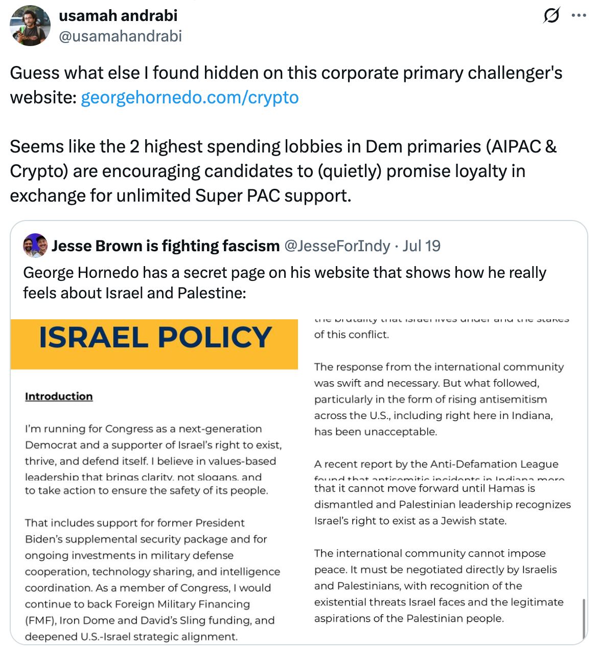 Post on X from Usamah Andrabi (@usamahandrabi). The post reads: 'Guess what else I found hidden on this corporate primary challenger's website: georgehornedo.com/crypto. Seems like the 2 highest spending lobbies in Dem primaries (AIPAC & Crypto) are encouraging candidates to (quietly) promise loyalty in exchange for unlimited Super PAC support.' Below that is a quoted post from @JesseForIndy, which reads: 'George Hornedo has a secret page on his website that shows how he really feels about Israel and Palestine:' The image below shows part of a webpage titled ISRAEL POLICY.