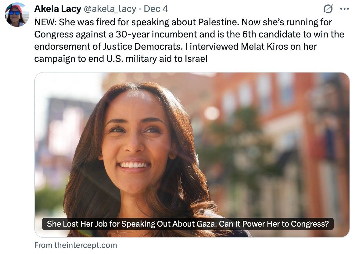 Tweet from journalist Akela Lacy featuring a photo of Melat Kiros smiling outdoors with blurred buildings in the background. The tweet reads:
'NEW: She was fired for speaking about Palestine. Now she’s running for Congress against a 30-year incumbent and is the 6th candidate to win the endorsement of Justice Democrats. I interviewed Melat Kiros on her campaign to end U.S. military aid to Israel.'