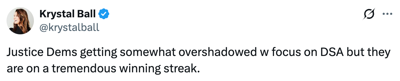A post on X from @krystalball: 'Justice Dems getting somewhat overshadowed w focus on DSA but they are on a tremendous winning streak.'