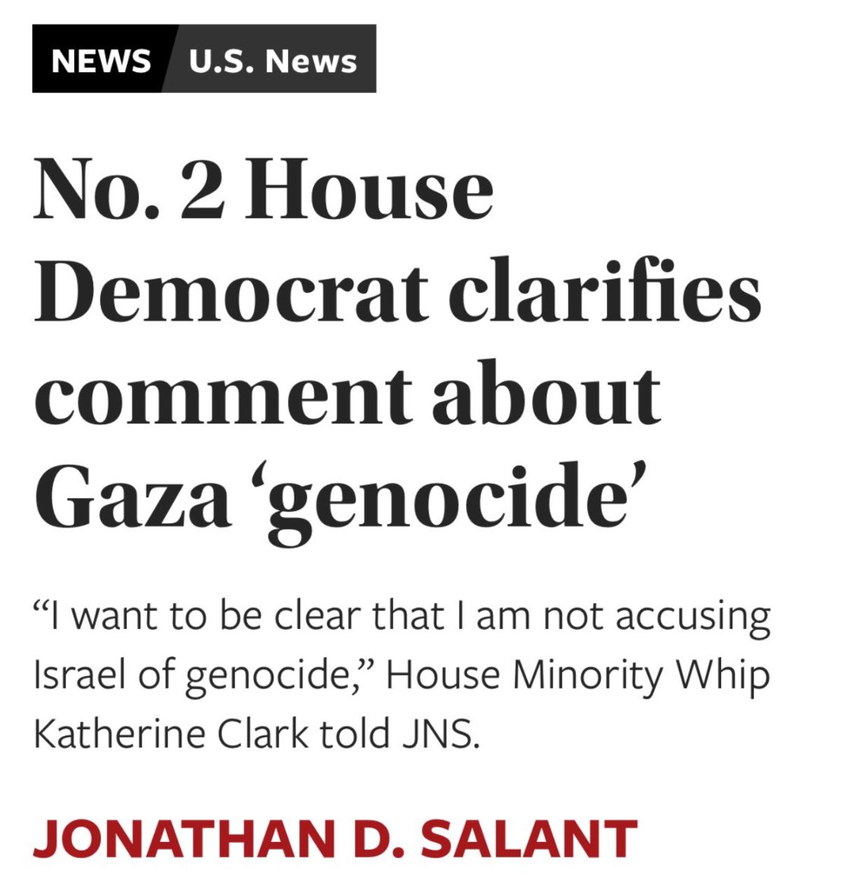 U.S. News: No. 2 House Democrat clarifies comment about Gaza ‘genocide.’ “I want to be clear that I am not accusing Israel of genocide,” House Minority Whip Katherine Clark told JNS. Jonathan D. Salant.