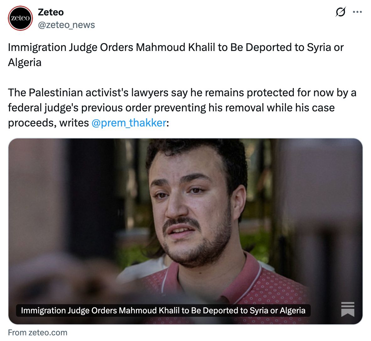 Zeteo: Immigration Judge Orders Mahmoud Khalil to Be Deported to Syria or Algeria. The Palestinian activist’s lawyers say he remains protected for now by a federal judge’s previous order preventing his removal while his case proceeds, writes @prem_thakker.