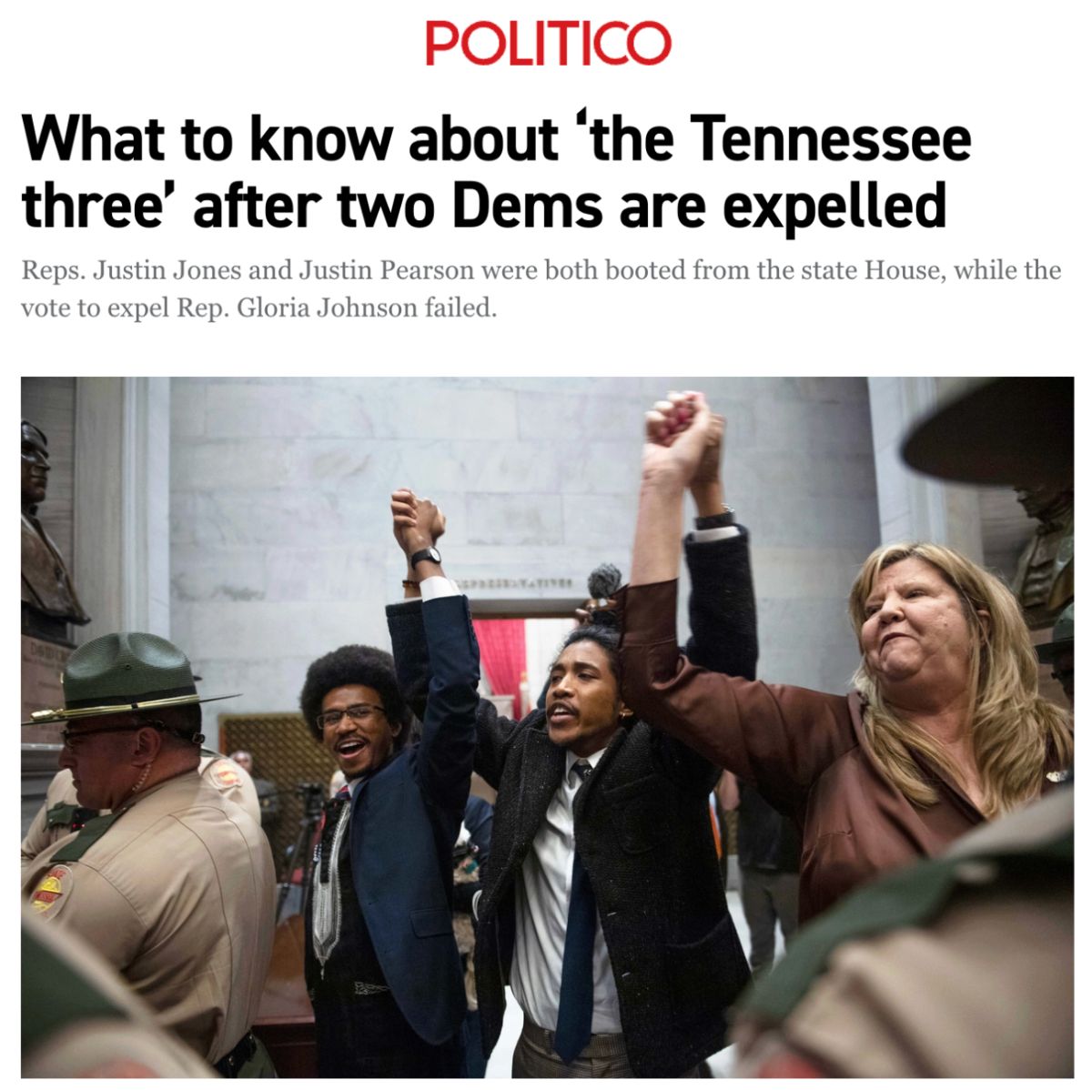 Politico: What to know about ‘the Tennessee three’ after two Dems are expelled. Reps. Justin Jones and Justin Pearson were both booted from the state House, while the vote to expel Rep. Gloria Johnson failed. Photo of Justin, Justin, and Gloria holding their hands in the air.