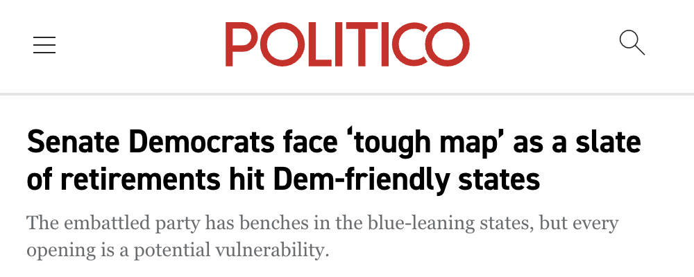 Politico headline: Senate Democrats face 'tough map' as a slate of retirements hit Dem-friendly states