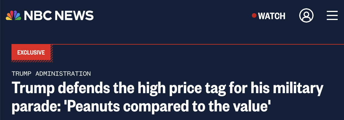 NBC News headline: Trump defends the high price tag for his military parade: 'Peanuts compared to the value'