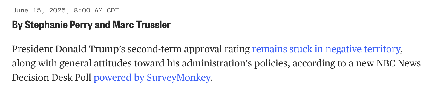 Excerpt from above NBC article: President Donald Trump’s second-term approval rating remains stuck in negative territory, along with general attitudes toward his administration’s policies, according to a new NBC News Decision Desk Poll powered by SurveyMonkey.
