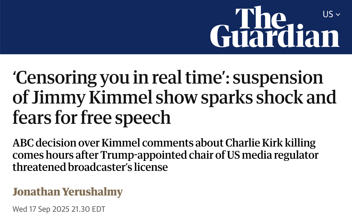 Headline from The Guardian: ‘Censoring you in real time’: suspension of Jimmy Kimmel show sparks shock and fears for free speech