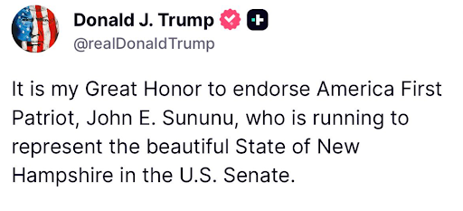 Post from Donald Trump that reads: It is my Great Honor to endorse America First Patriot, John E. Sununu, who is running to represent the beautiful state of New Hampshire in the U.S. Senate.