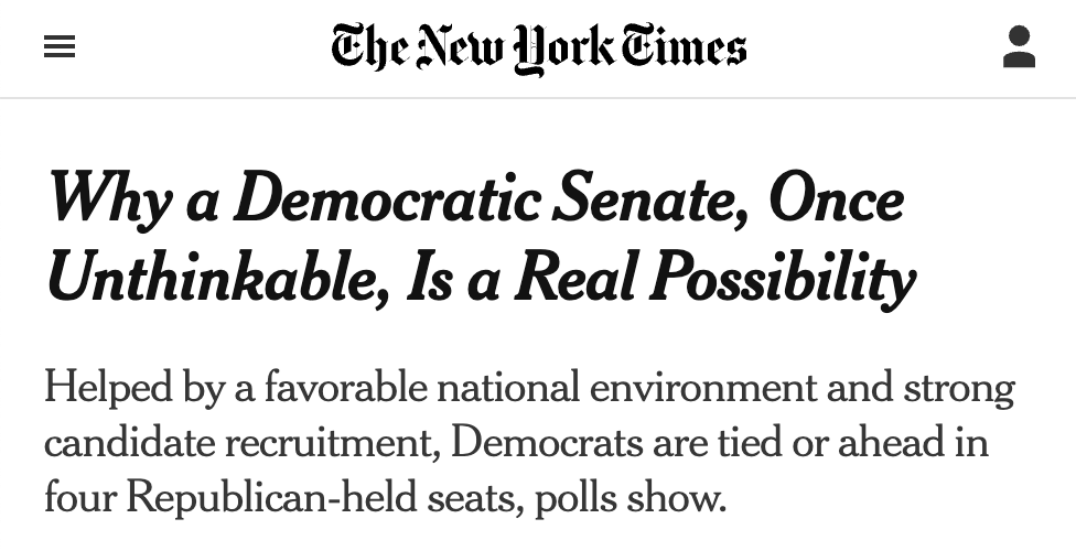 Headline from the New York Times: Why a Democratic Senate, Once Unthinkable, Is a Real Possibility