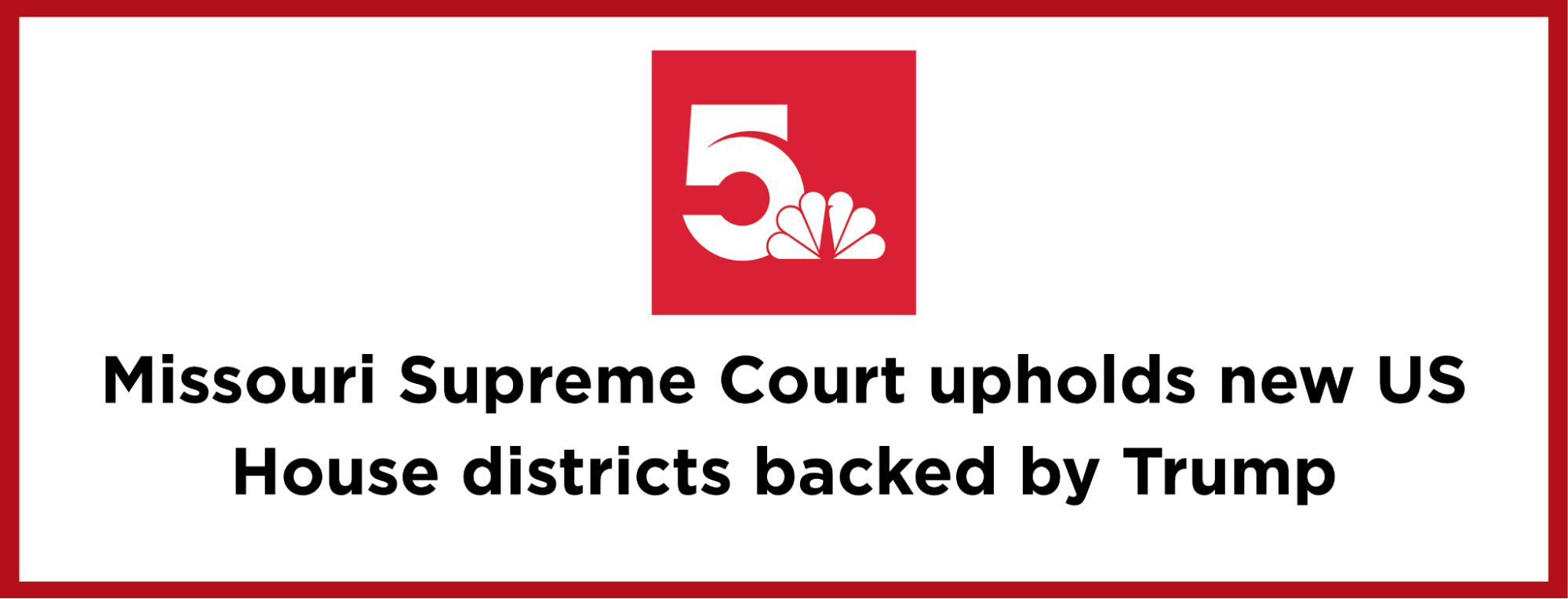 Headline: Missouri Supreme Court upholds new US House districts backed by Trump