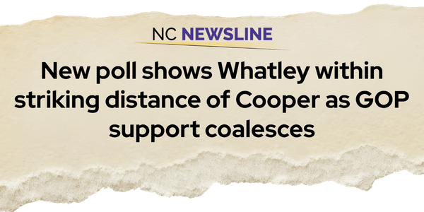 Headline from NC Newsline: New poll shows Whatley within striking distance of Cooper as GOP support coalesces
