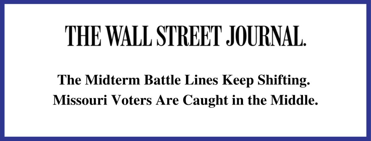 Headline from The Wall Street Journal: The Midterm Battle Lines Keep Shifting. Missouri Voters Are Caught In The Middle.
