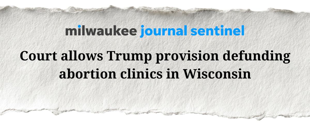 Milwaukee Journal Sentinel: Court allows Trump provision defunding abortion clinics in Wisconsin