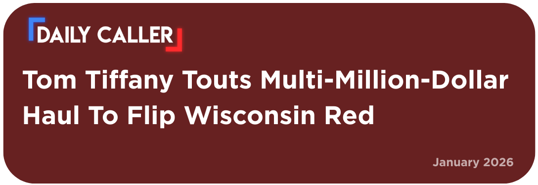 Daily Caller: Tom Tiffany Touts Multi-Million-Dollar Haul to Flip Wisconsin Red