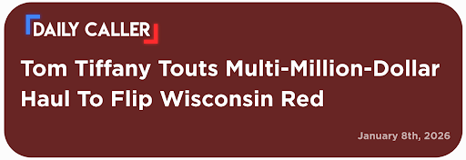 Daily Caller: Tom Tiffany Touts Multi-Million-Dollar Haul to Flip Wisconsin Red