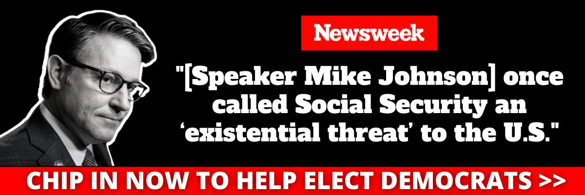 Newsweek: [Speaker Mike Johnson] once called Social Security an 'existential threat' to the U.S.