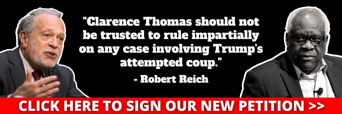 Robert Reich: Clarence Thomas should not be trusted to rule impartially on any case involving Trump's attempted coup, should it reach the Supreme Court.
