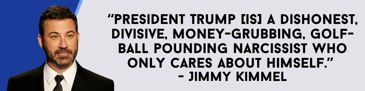 Jimmy Kimmel: President Trump [is] a dishonest, divisive, money-grubbing, golf-ball pounding narcissist who only cares about himself.