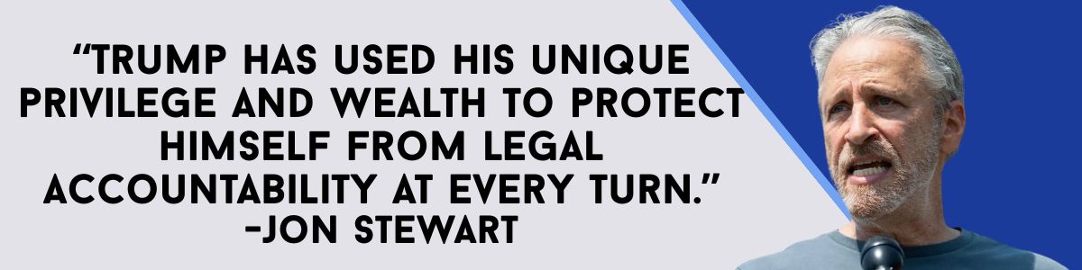 Jon Stewart: Trump has used his unique privilege and wealth to protect himself from legal accountability at every turn.