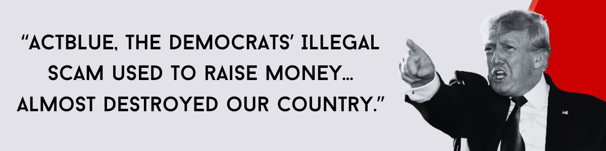 Donald Trump: “ActBlue, the Democrats’ ILLEGAL SCAM used to raise money… almost destroyed our country.” Chip in now to help Registration Nation Action Fund