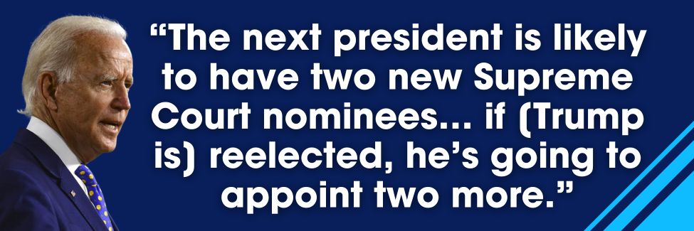 President Biden: The next president is likely to have two new Supreme Court nominees… if [Trump is] reelected, he’s going to appoint two more.