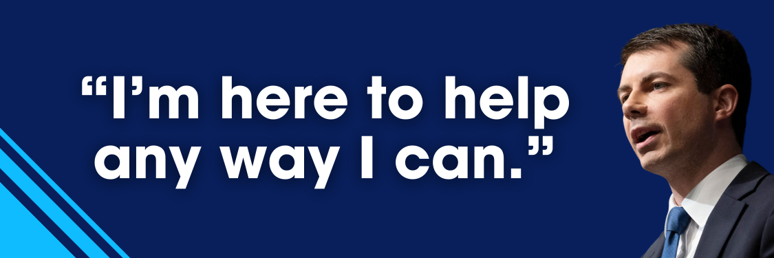 Pete Buttigieg: I’m here to help any way I can.