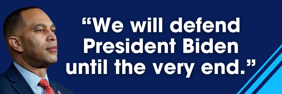 Hakeem Jeffries: We will defend President Biden until the very end.