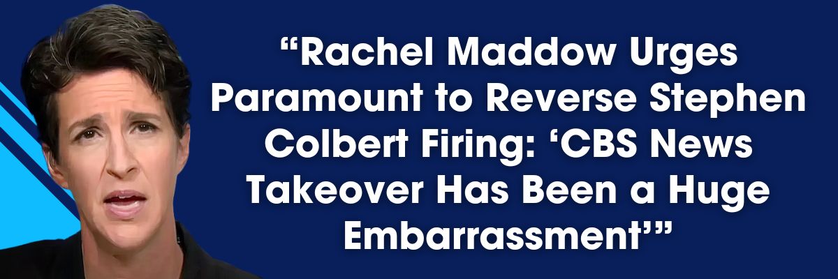 Rachel Maddow urges Paramount to reverse Stephen Colbert's firing: 'CBS News takeover has been a huge embarrassment.