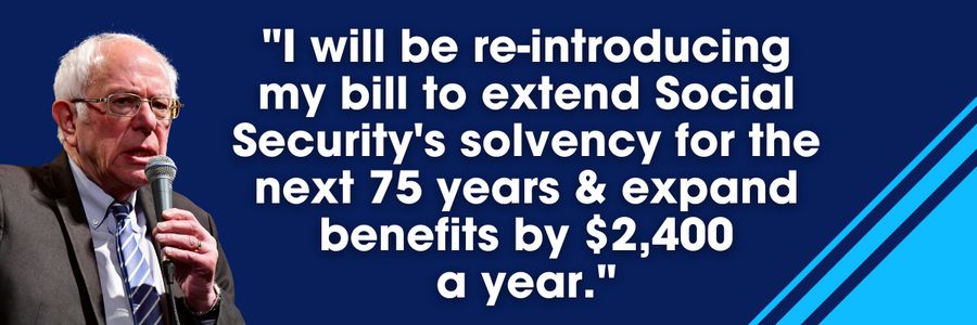 Bernie Sanders: I will be re-introducing my bill to extend Social Security's solvency for the next 75 years and expand benefits bnby $2,400 a year.
