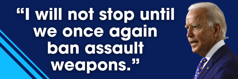 President Biden: I will not stop until we once again ban assault weapons.