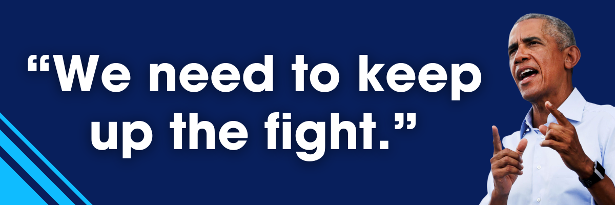Barack Obama: We need to keep up the fight.