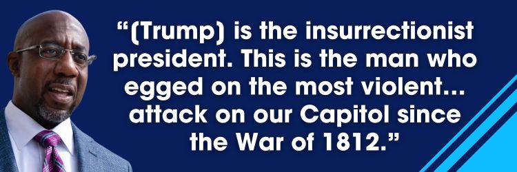 Raphael Warnock: [Trump] is the insurrectionist president. This is the man who egged on the most violent… attack on our Capitol since the War of 1812.