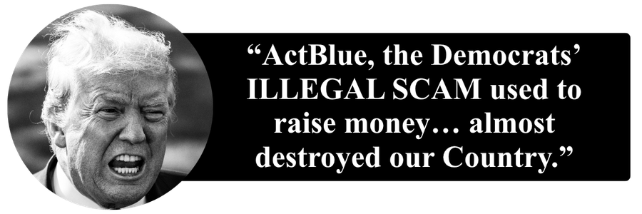 Donald Trump: ActBlue, the Democrats’ ILLEGAL SCAM used to raise money… almost destroyed our Country.