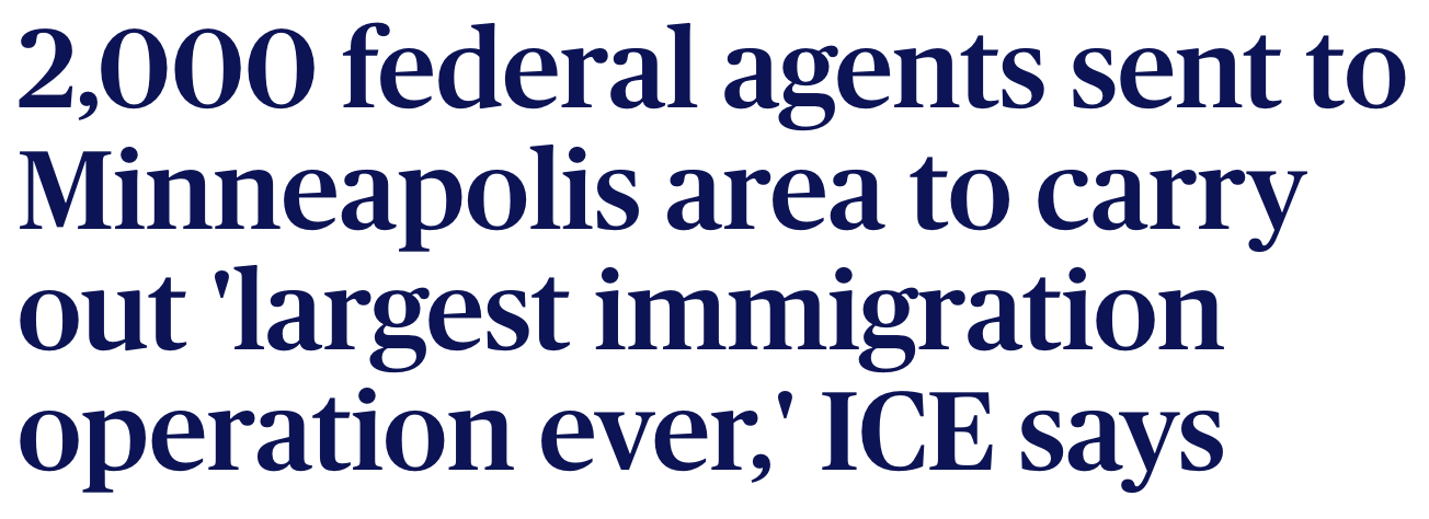 Headline: 2,000 federal agents sent to Minneapolis area to carry out 'largest immigration operation ever,' ICE says