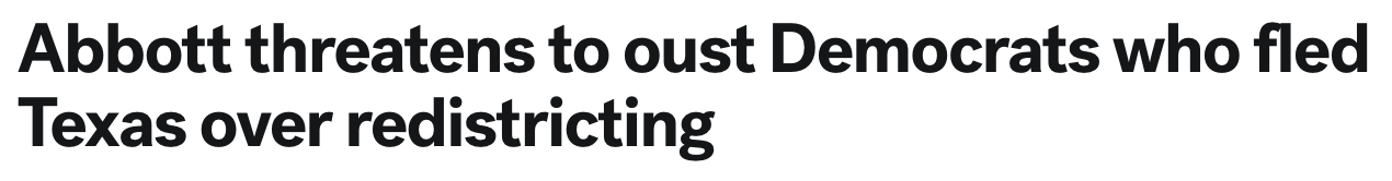 Headline: Abbott threatens to oust Democrats who fled Texas over redistricting