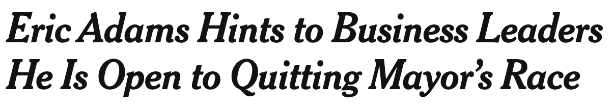 Headline: Eric Adams hints to business leaders he is open to quitting Mayor's race