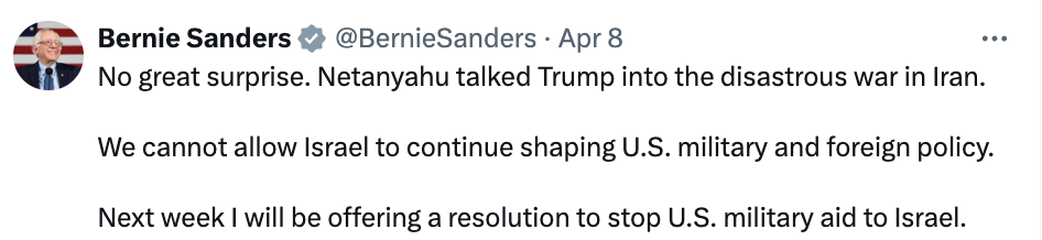 Bernie tweet: No great surprise. Netanyahu talked Trump into the disastrous war in Iran. We cannot allow Israel to continue shaping U.S. military and foreign policy. Next week I will be offering a resolution to stop U.S. military aid to Israel.