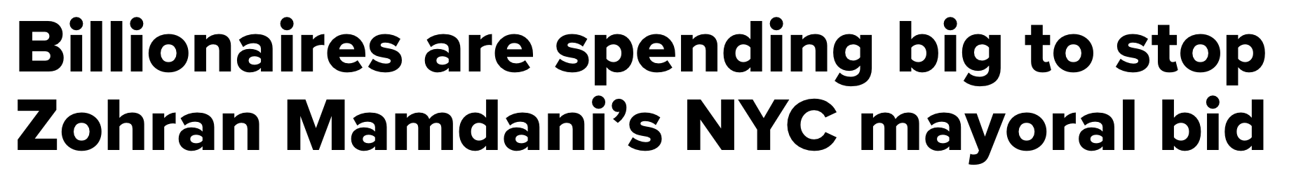 Headline: Billionaires spending big to stop Zohran Mamdani's NYC mayoral bid