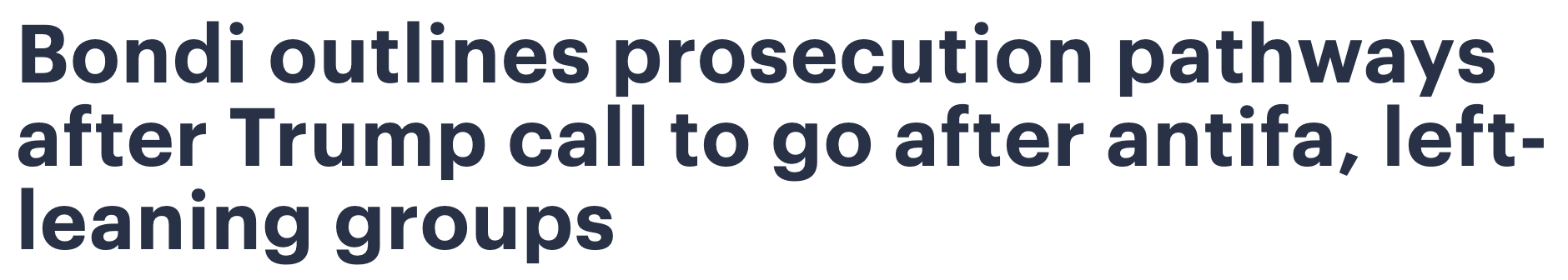 Headline: Bondi outlines prosecution pathways after Trump call to go after antifa, left-leaning groups