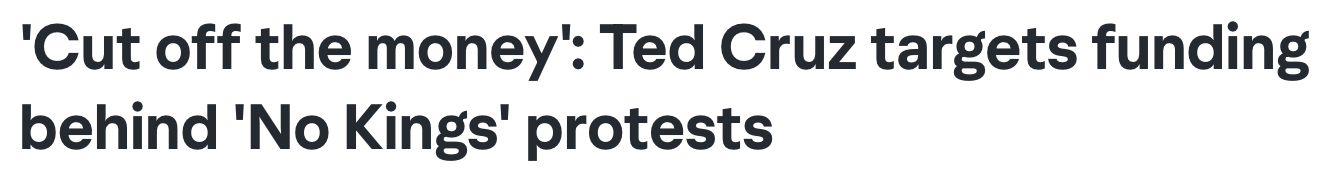 Headline: 'Cut off the money': Ted Cruz targets funding behind 'No Kings' protests