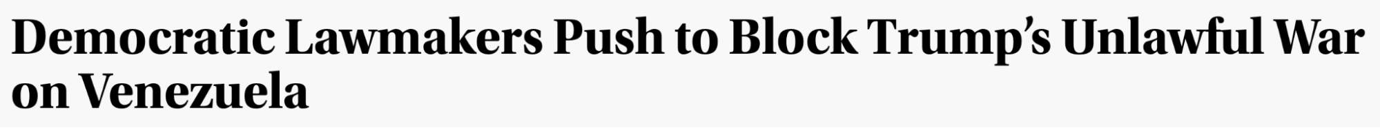 Headline: Democratic lawmakers push to block Trump's unlawful war on Venezuela