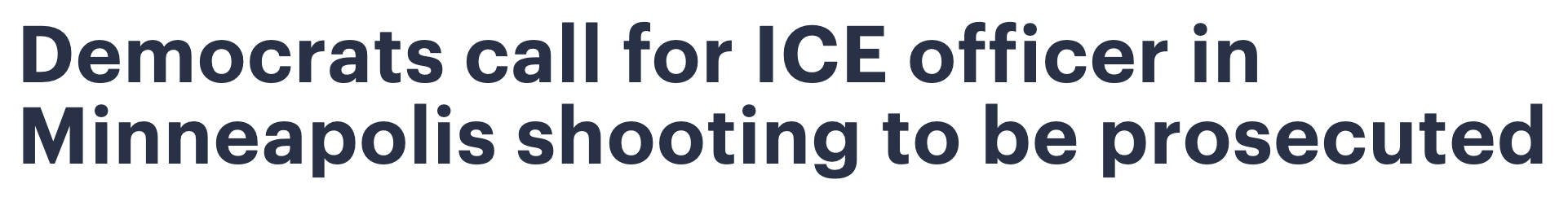 Headline: Democrats call for ICE officer in Minneapolis shooting to be prosecuted