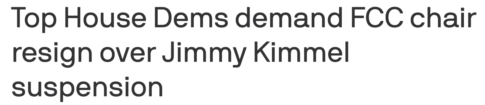 Headline: Top House Dems demand FCC chair resign over Jimmy Kimmel suspension