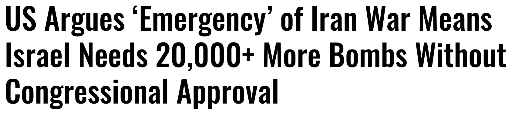 Headline: US argues 'Emergency' of Iran War means Israel needs 20,000+ more bombs without congressional approval