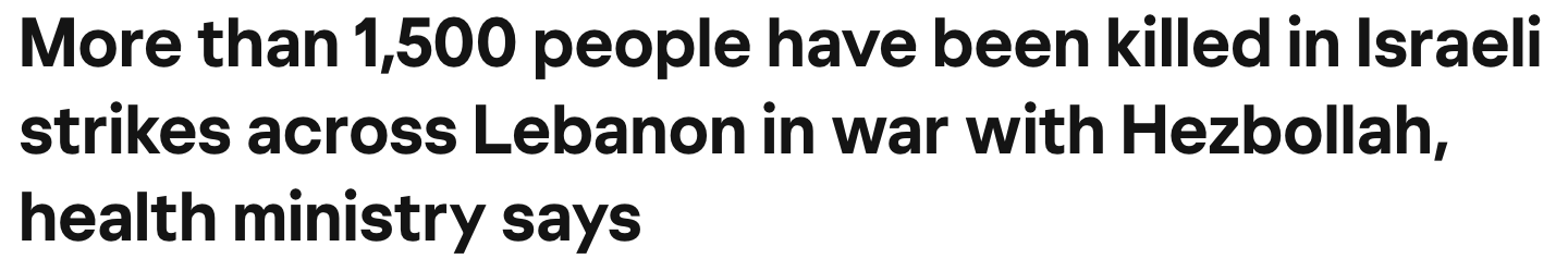 Headline: More than 1,500 people have been killed in Israeli strikes across Lebanon in war with Hezbollah, health ministry says