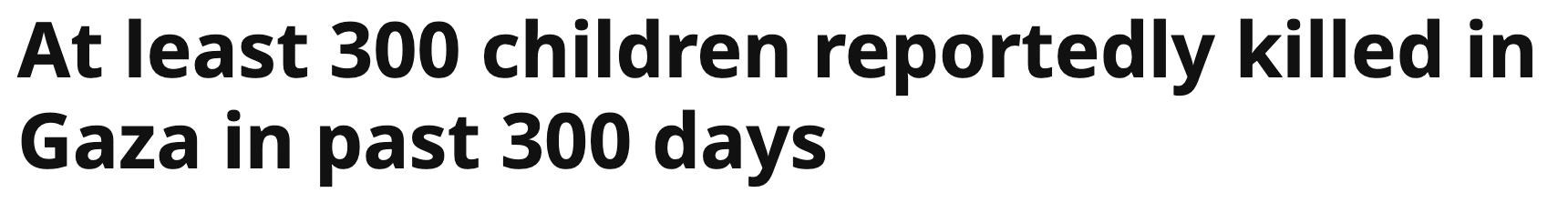 Headline: At least 300 children reportedly killed in Gaza in past 300 days